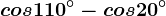 cos 110^\circ-cos 20^\circ