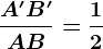 \fracA'B'AB=\frac12