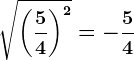 \sqrt\left ( \frac54 \right )^2=-\frac54