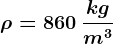 \rho =860\: \frackgm^3