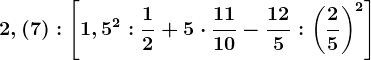 2,(7):\left [ 1,5^2:\frac12+5\cdot \frac1110-\frac125:\left ( \frac25 \right )^2 \right ]