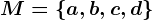 M=\left \ a, b, c, d \right \