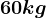 60 kg