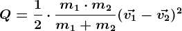 Q=\frac12\cdot \fracm1\cdot m2m1+m2(\vecv1-\vecv2)^2