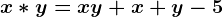 x\ast y=xy+x+y-5