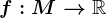 f:M-->\mathbbR