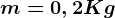 m =0,2 Kg