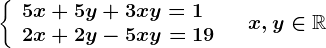 \left \ \beginarrayl 5x+5y+3xy=1\\ 2x+2y-5xy=19 \endarray \right.\quad x,y\in \mathbbR