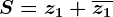 S=z1+\overlinez1