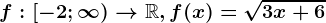 f:[-2;\infty )--> \mathbbR,f(x)=\sqrt3x+6