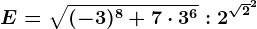 E=\sqrt(-3)^8+7\cdot 3^6:2^\sqrt2^2