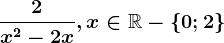 \frac2x^2-2x, x\in \mathbbR-\left \ 0;2 \right \