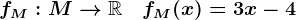 fM:M-->\mathbbR\quad fM(x)=3x-4