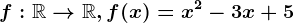 f:\mathbbR--> \mathbbR, f(x)=x^2-3x+5
