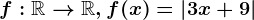 f:\mathbbR--> \mathbbR, f(x)=\left | 3x+9 \right |