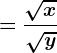 = \frac\sqrtx\sqrty