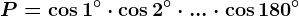 P=\cos 1^^\circ\cdot \cos 2^^\circ\cdot ...\cdot \cos 180^^\circ