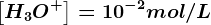 \left [ H3 O^+\right ]=10^-2mol/L