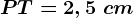 PT=2,5\ cm