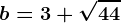 b=3+\sqrt44