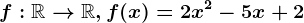 f:\mathbbR--> \mathbbR,f(x)=2x^2-5x+2