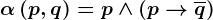 \alpha \left ( p,q \right )=p\wedge \left ( p--> \overlineq \right )