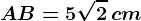AB=5\sqrt2\, cm