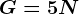 G= 5N