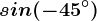 sin(-45^\circ)