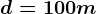 d=100m