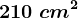 210\ cm^2