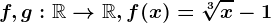 f,g:\mathbbR--> \mathbbR,f(x)=\sqrt[3]x-1