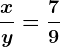 \fracxy=\frac79