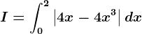 I=\int0^2\left | 4x-4x^3 \right |dx