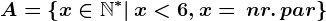 A = \left \ x\in \mathbbN^*|\, x< 6 , x =\, nr. \, par \right \