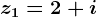 z1=2+i