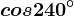 cos 240^\circ