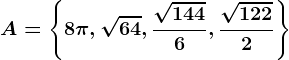 \dpi100 A = \left \ 8\pi ,\sqrt64 ,\frac\sqrt1446,\frac\sqrt1222\right \