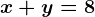 x+y= 8