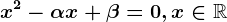 x^2-\alpha x+\beta=0,x\in\mathbbR