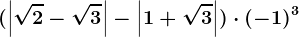 (\left | \sqrt2 -\sqrt3\right |-\left | 1+\sqrt3 \right |)\cdot(-1)^3