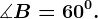 \measuredangle B=60^0.