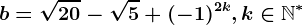 b=\sqrt20-\sqrt5+(-1)^2k , k\in \mathbbN^*
