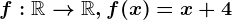 f:\mathbbR--> \mathbbR, f(x)=x+4