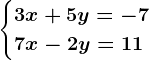 \begincases 3x + 5y =-7 \\ 7x - 2y=11 \endcases