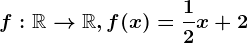 f:\mathbbR--> \mathbbR, f(x)=\frac12x+2