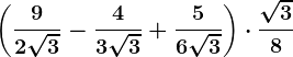 \left ( \frac92\sqrt3 -\frac43\sqrt3+\frac56\sqrt3\right )\cdot \frac\sqrt38