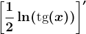 \left [ \frac12\ln(\texttg(x)) \right ]'
