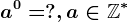 a^0=?, a \in \mathbbZ^*