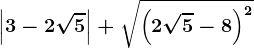 \left | 3-2\sqrt5 \right |+\sqrt\left ( 2\sqrt5 -8\right )^2